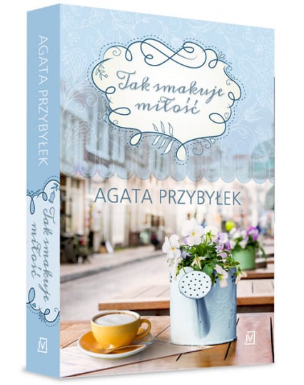 Tak smakuje miłość - Agata Przybyłek | okładka