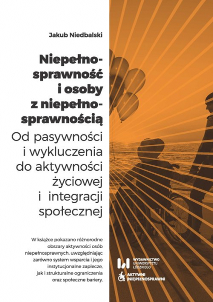 Niepełnosprawność i osoby z niepełnosprawnością Od pasywności i wykluczenia do aktywności życiowej i integracji społecznej - Jakub Niedbalski | okładka