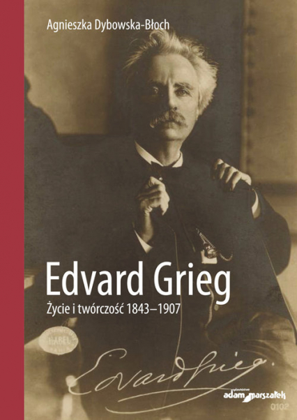 Edvard Grieg. Życie i twórczość 1843-1907 - Agnieszka Dybowska-Błoch | okładka