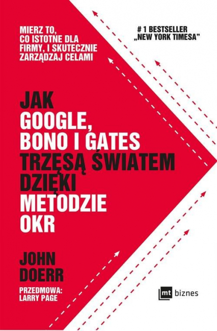 Jak Google Bono i Gates trzęsą światem dzięki metodzie OKR Mierz to, co istotne dla firmy, i skutecznie zarządzaj celami - John Doerr | okładka