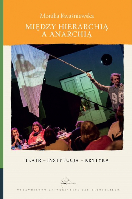 Między hierarchią a anarchią Teatr – instytucja – krytyka - Monika Kwaśniewska | okładka