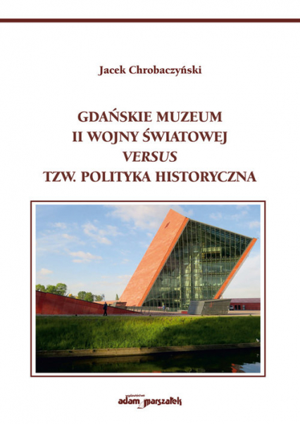 Gdańskie Muzeum II Wojny Światowej versus tzw. polityka historyczna - Jacek Chrobaczyński | okładka