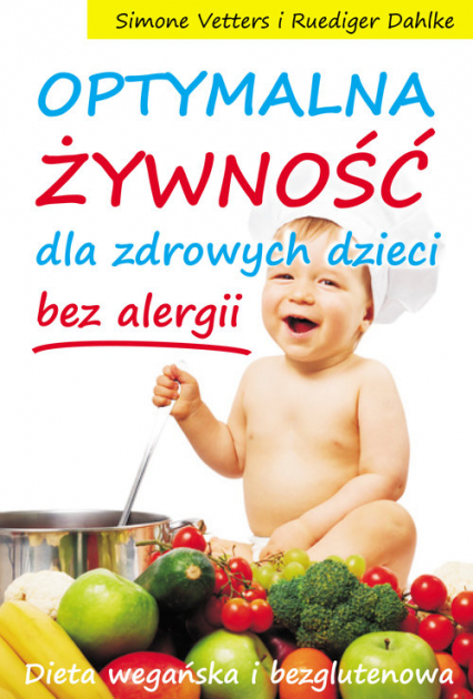 Optymalna żywność dla zdrowych dzieci bez alergii Dieta wegańska i bezglutenowa - Ruediger Dahlke, Simone Vetters | okładka