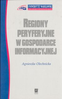 Regiony peryferyjne w gospodarce informacyjnej - Agnieszka Olechnicka | okładka