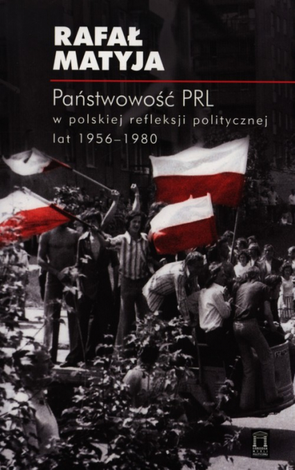 Państwowość PRL w polskiej refleksji politycznej lat 1956-1980 - Matyja Rafał | okładka