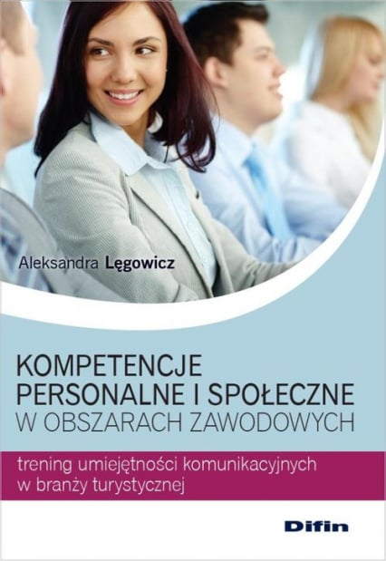 Kompetencje personalne i społeczne w obszarach zawodowych Trening umiejętności komunikacyjnych w branży turystycznej - Aleksandra Lęgowicz | okładka