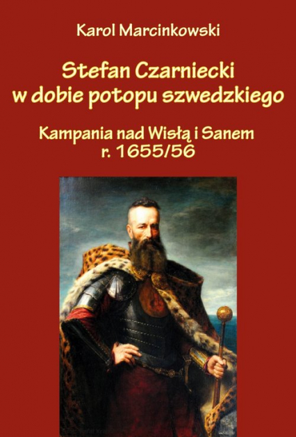 Stefan Czarniecki w dobie potopu szwedzkiego (kampania nad Wisłą i Sanem r. 1655/56) - Marcinkowski Karol | okładka
