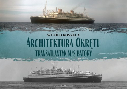 Architektura Okrętu Transatlantyk ms Batory - Koszela Witold | okładka