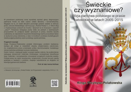 Świeckie czy wyznaniowe? Wizja państwa polskiego w prasie katolickiej w latach 2005–2015 - Kinga Przybysz-Polakowska | okładka