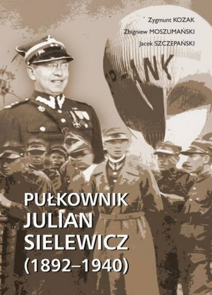 Pułkownik Julian Sielewicz (1892-1940) - Jacek Szczepański, Kozak Zygmunt, Moszumański Zbigniew | okładka