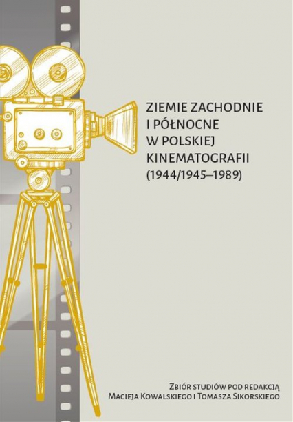 Ziemie Zachodnie i Północne w polskiej kinematografii (1944/1945-1989) -  | okładka