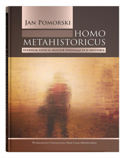 Homo metahistoricus Studium sześciu kultur poznających historię - Jan Pomorski | okładka