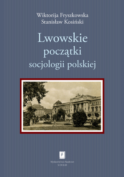 Lwowskie początki socjologii polskiej - Fryszkowska Wiktorija, Kosiński Stanisław | okładka