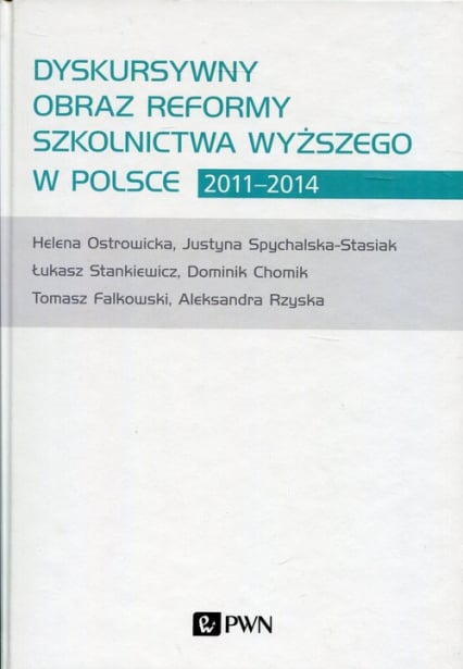 Dyskursywny obraz reformy szkolnictwa wyższego w Polsce 2011-2014 - Chomik Dominik, Ostrowicka Helena, Rzyska Aleksandra, Spychalska-Stasiak Justyna | okładka
