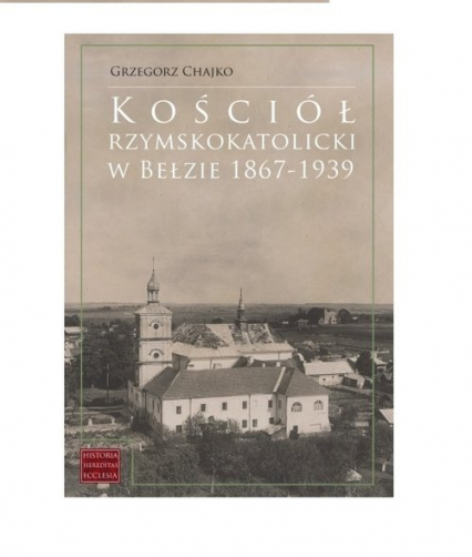 Kościół rzymskokatolicki w Bełzie 1867-1939 - Chajko Grzegorz | okładka