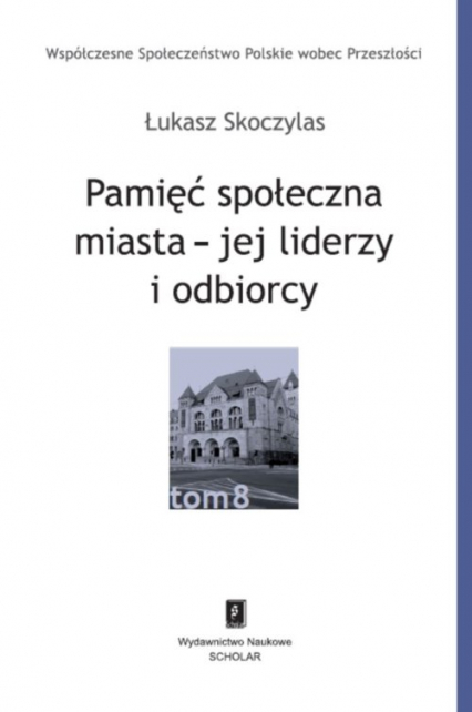 Pamięć społeczna miasta - jej liderzy i odbiorcy - Łukasz Skoczylas | okładka