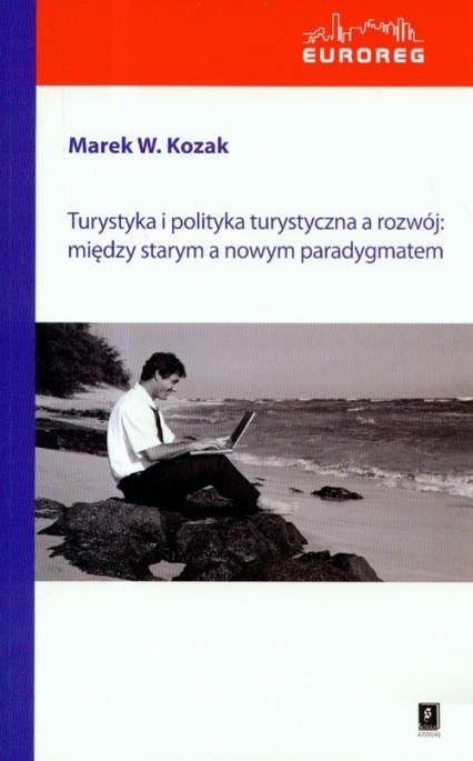 Turystyka i polityka turystyczna a rozwój: między starym a nowym paradygmatem - Kozak Marek W. | okładka