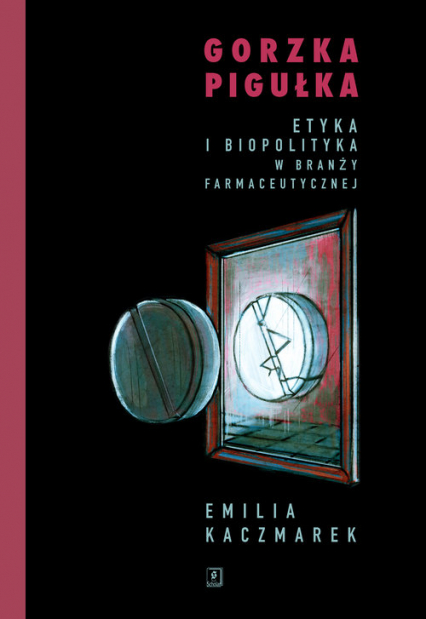 Gorzka pigułka Etyka i biopolityka w branży farmaceutycznej - Emilia Kaczmarek | okładka