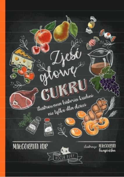 Zjeść głowę cukru Ilustrowana historia kuchni nie tylko dla dzieci - Małgorzata Kur | okładka