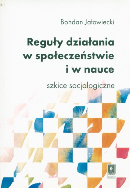 Reguły działania w społeczeństwie i nauce Szkice socjologiczne - Bohdan Jałowiecki | okładka