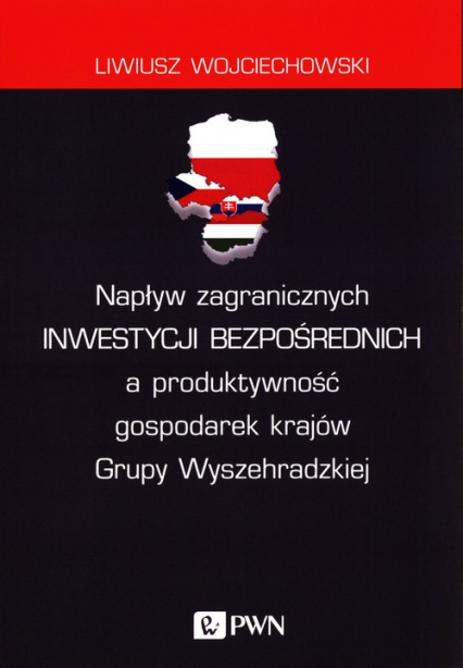 Napływ zagranicznych inwestycji bezpośrednich a produktywność gospodarek krajów Grupy Wyszehradzkiej - Liwiusz Wojciechowski | okładka