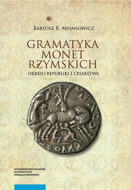 Gramatyka monet rzymskich okresu republiki i cesarstwa Tom 1: Kompendium tytulatur i datowania - Awianowicz Bartosz B. | okładka