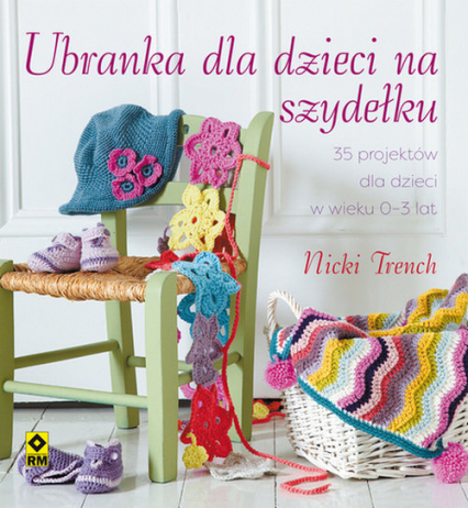 Ubranka dla dzieci na szydełku 35 projektów dla dzieci w wieku 0-3 lata - Nicki Trench | okładka