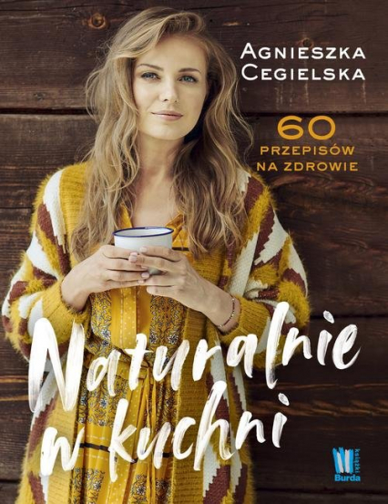 Naturalnie w kuchni 60 przepisów na zdrowie - Agnieszka Cegielska | okładka