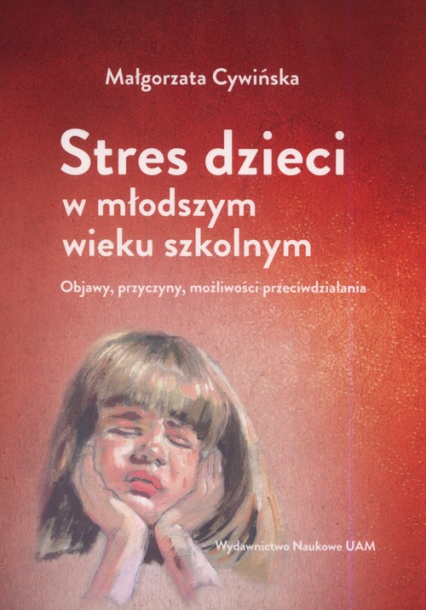 Stres dzieci w młodszym wieku szkolnym. Objawy Objawy, przyczyny, możliwości przeciwdziałania - Małgorzata Cywińska | okładka