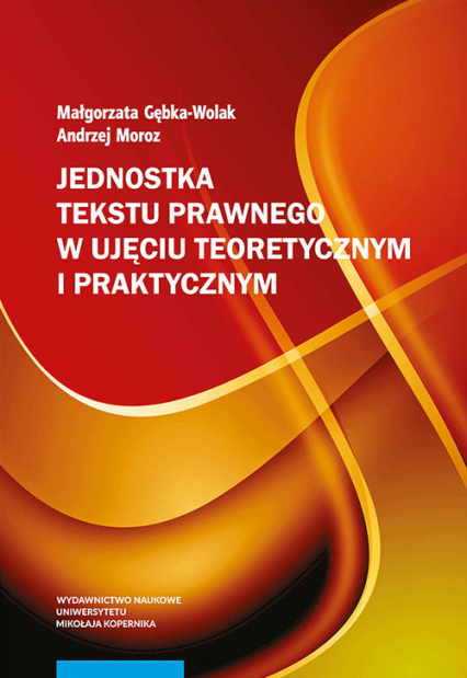 Jednostka tekstu prawnego w ujęciu teoretycznym i praktycznym - Gębka-Wolak Małgorzata, Moroz Andrzej | okładka