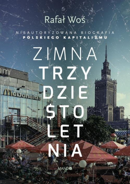 Zimna trzydziestoletnia Nieautoryzowana biografia polskiego kapitalizmu - Rafał Woś | okładka