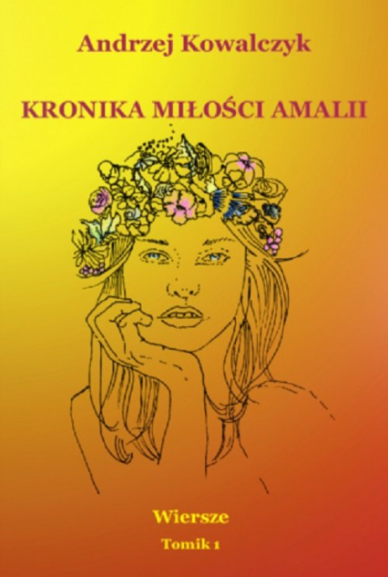Kronika miłości Amalii. Wiersze Tomik 1 - Andrzej Kowalczyk | okładka