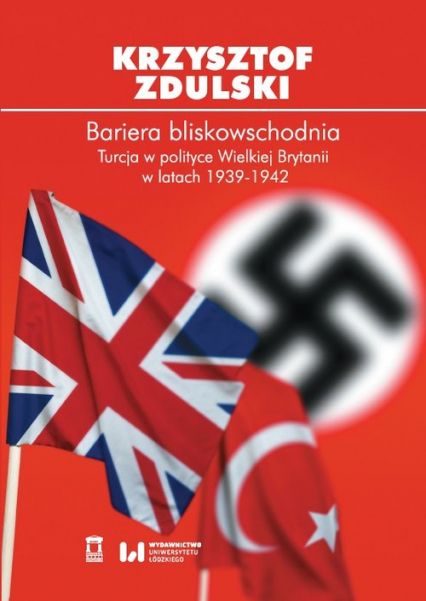 Bariera bliskowschodnia Turcja w polityce Wielkiej Brytanii w latach 1939-1942 - Zdulski Krzysztof | okładka