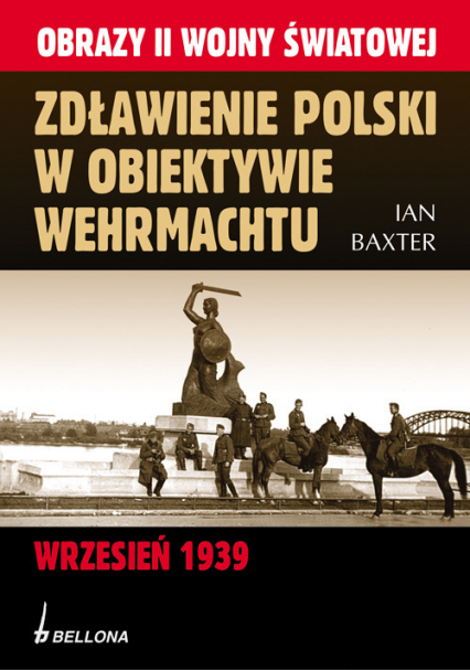 Zdławienie Polski w obiektywie Wehrmachtu Wrzesień 1939 - Ian Baxter | okładka