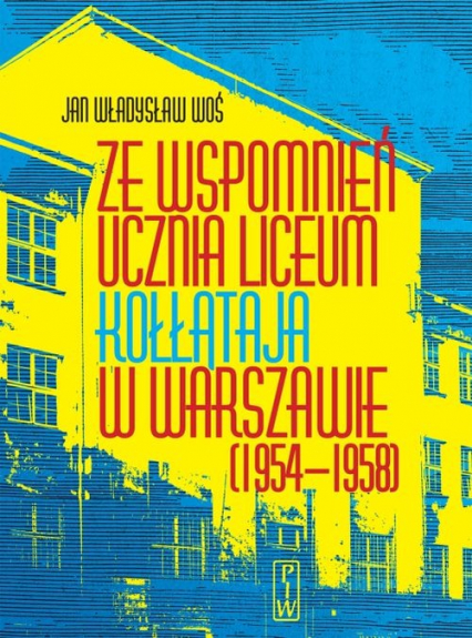 Ze wspomnień ucznia Liceum Kołłątaja w Warszawie (1954-1958) - Woś Jan Władysław | okładka