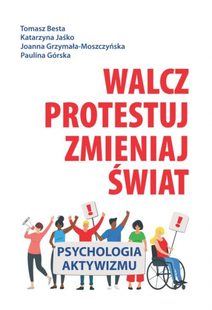 Walcz, protestuj, zmieniaj świat! Psychologia aktywizmu - Grzymała-Moszczyńska Joanna, Górska Paulina, Jaśko Katarzyna | okładka