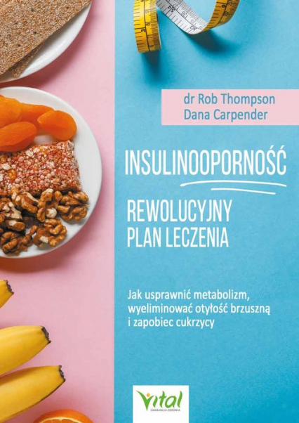 Insulinooporność Rewolucyjny plan leczenia Jak usprawnić metabolizm, wyeliminować otyłość brzuszną i zapobiec cukrzycy - Carpender Dana, Thompson Rob | okładka