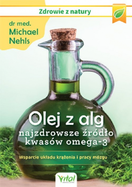 Olej z alg najzdrowsze źródło kwasów omega-3 Wsparcie układu krążenia i pracy mózgu - Michael Nehls | okładka
