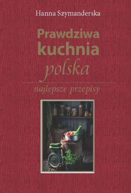 Prawdziwa kuchnia polska - Hanna Szymanderska | okładka