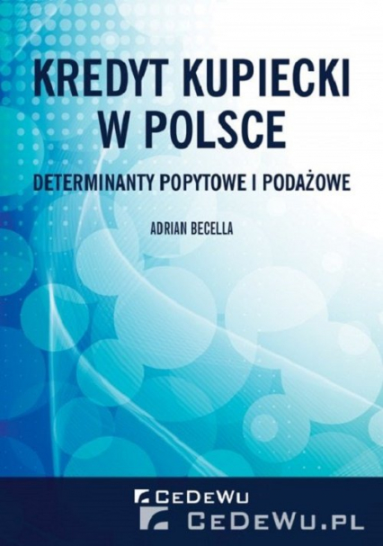 Kredyt kupiecki w Polsce. Determinanty popytowe i podażowe - Adrian Becella | okładka