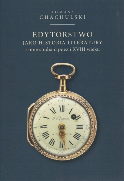 Edytorstwo jako historia literatury i inne studia o poezji XVIII wieku - Tomasz Chachulski | okładka