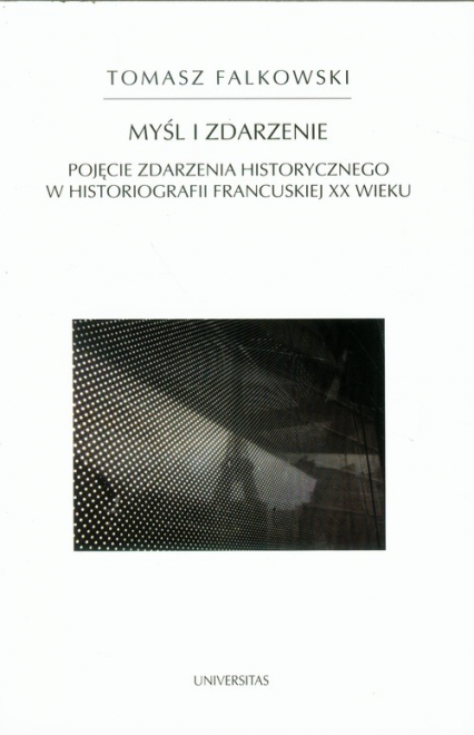 Myśl i zdarzenie Pojęcie zdarzenia historycznego w historiografii francuskiej XX wieku - Falkowski Tomasz | okładka