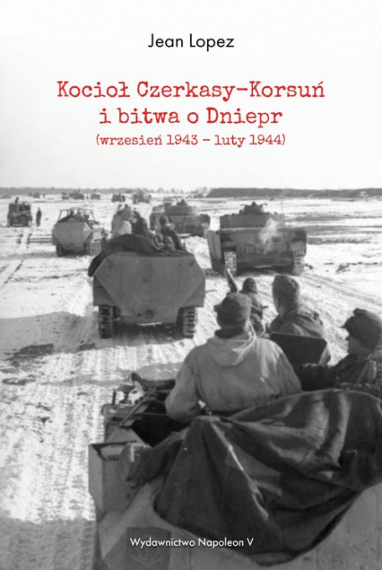 Kocioł Czerkasy-Korsuń i bitwa o Dniepr (wrzesień 1943 - luty 1944) - Jean Lopez | okładka