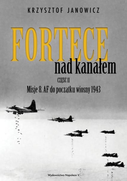 Fortece nad kanałem część II Misje 8. AF do początku wiosny 1943 - Krzysztof Janowicz | okładka