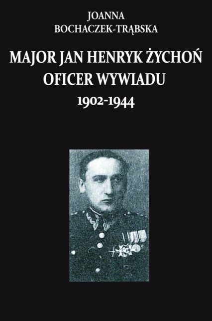 Major Jan Henryk Żychoń oficer wywiadu 1902-1944 - Joanna Boczaczek-Trąbska | okładka