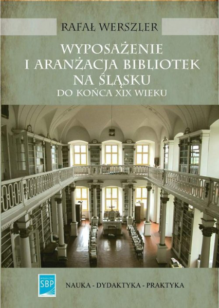 Wyposażenie i aranżacja bibliotek na Śląsku do końca XIX wieku - Rafał Werszler | okładka