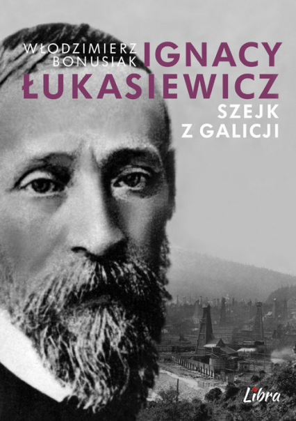 Ignacy Łukasiewicz Szejk z Galicji - Włodzimierz Bonusiak | okładka
