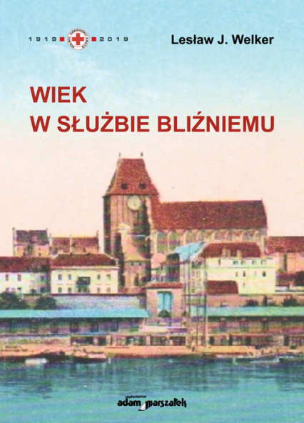 Wiek w służbie bliźniemu Polski Czerwony Krzyż w Toruniu - Welker Lesław J. | okładka