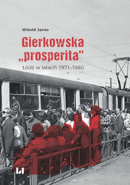 Gierkowska „prosperita” Łódź w latach 1971–1980 - Jarno Witold | okładka