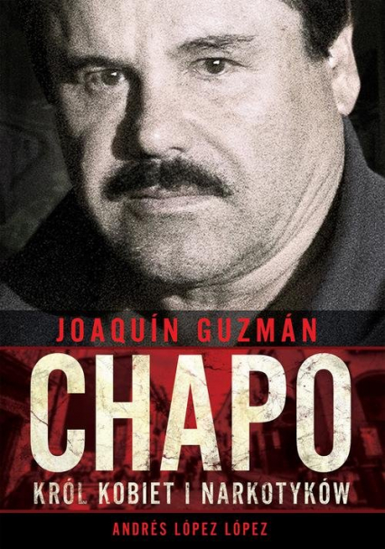 Joaquin Chapo Guzman Król kobiet i narkotyków - López Andrés López | okładka